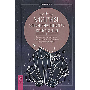 Магия заговоренного кристалла: заклинания, ритуалы...