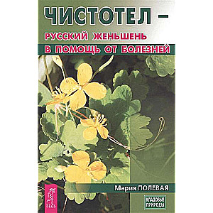 Чистотел - русский женьшень в помощь от болезней