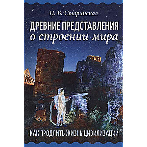 Древние представления о строении мира. Как продлить жизнь цивилизации