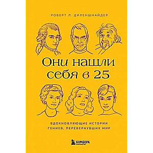 Они нашли себя в 25. Вдохновляющие истории гениев, перевернувших мир