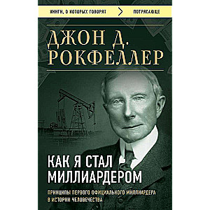 Как я стал миллиардером. Принципы первого официального миллиардера в истории человечества