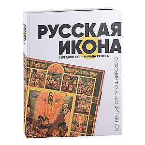 Русская икона середины XVII - начала XX века. Коллекция Олега Кушнирского