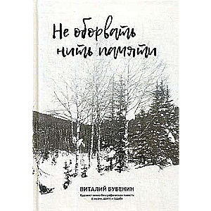 Не оборвать нить памяти. Художественно-биографическая повесть о жизни, долге и судьбе.