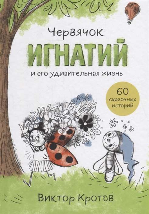 Червячок Игнатий и его удивительная жизнь. 60 сказочных историй