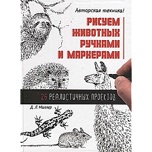 Рисуем животных ручками и маркерами. 26 реалистичных проектов. Д. Л. Миллер