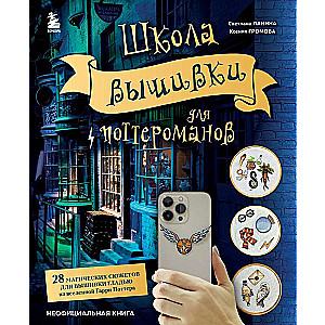 Школа вышивки для поттероманов. 28 магических сюжетов для вышивки гладью из вселенной Гарри Поттера. Неофициальная книга