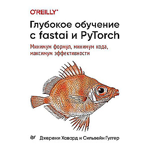 Глубокое обучение с fastai и PyTorch. Минимум формул, минимум кода, максимум эффективности