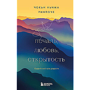 Печаль, любовь, открытость. Буддийский путь радости