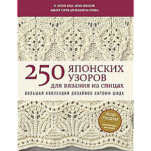 250 японских узоров для вязания на спицах. Большая коллекция дизайнов Хитоми Шида. Библия вязания на спицах 