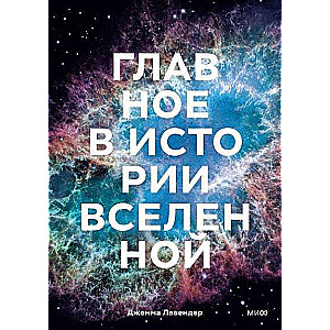 Главное в истории Вселенной. Открытия, теории и хронология от Большого взрыва до смерти Солнца