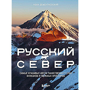 Русский Север. Самые красивые места таинственного края вулканов и таежных просторов