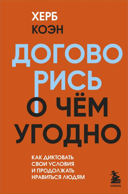 Договорись о чем угодно. Как диктовать свои условия и продолжать нравиться людям