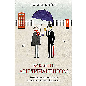 Как быть англичанином. 100 фактов для чек-листа истинного знатока Британии