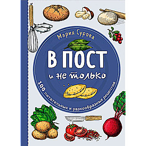 В пост и не только. 100 питательных и разнообразных рецептов