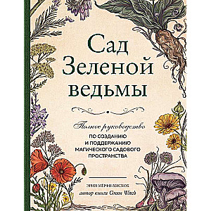 Сад Зеленой ведьмы: полное руководство по созданию и поддержанию магического садового пространства