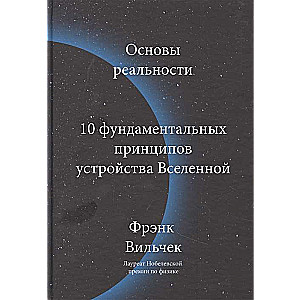 Основы реальности. 10 фундаментальных принципов устройства Вселенной