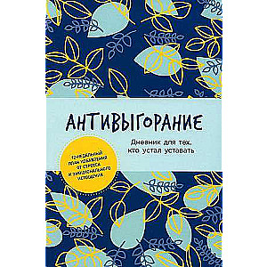 Антивыгорание. Дневник для тех, кто устал уставать. 12-недельный план избавления от стресса и эмоцио