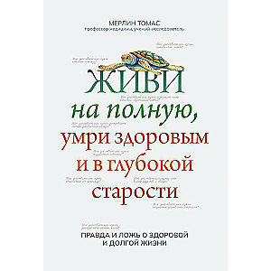 Живи на полную,умри здоровым и в глубокой старости