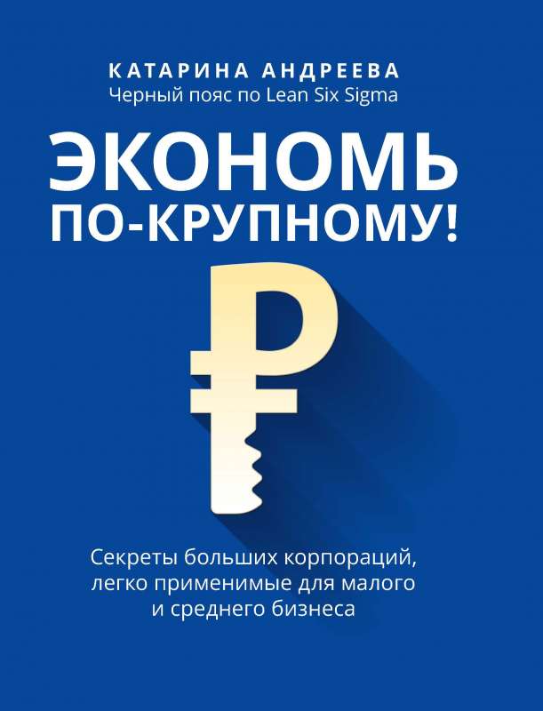 Экономь по-крупному!: секреты больших корпораций, легко применимые для малого и среднего бизнеса