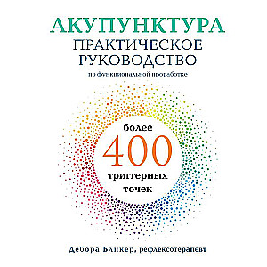 Акупунктура. Практическое руководство по функциональной проработке более 400 триггерных точек