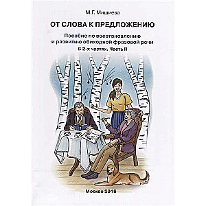  От слова к предложению. Пособие по восстановлению и развитию обиходной фразовой речи. В. 2-х частях. Часть 2