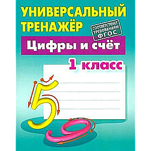 Цифры и счет. 1 класс. Универсальный тренажер