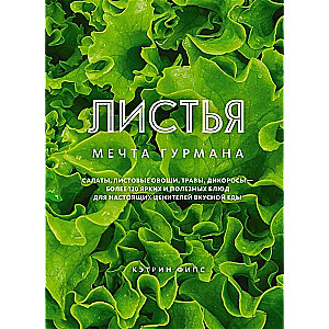 Листья. Мечта гурмана. Салаты, листовые овощи, травы, дикоросы 