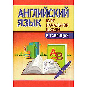 Английский язык. Курс начальной школы в таблицах