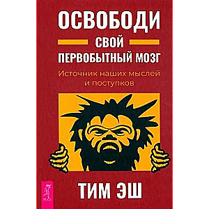 Освободи свой первобытный мозг. Источник наших мыслей и поступков 3985