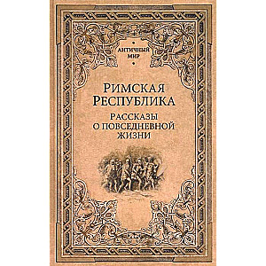 Римская Республика. Рассказы о повседневной жизни