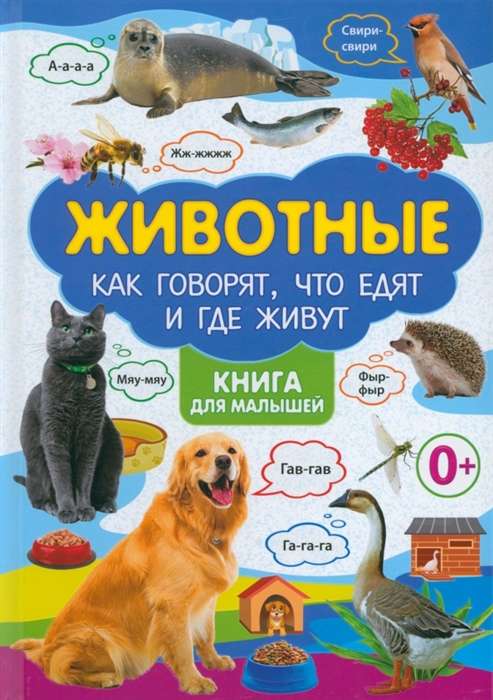 Животные. Как говорят, что едят и где живут. Книга для малышей