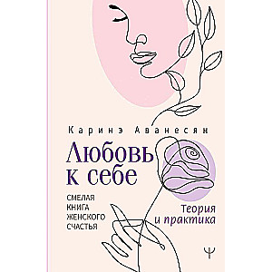 Любовь к себе. Смелая книга женского счастья. Теория и практика