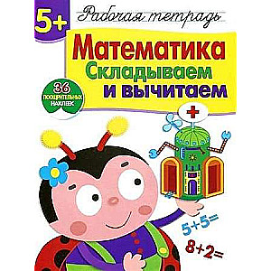  5+. Математика. Складываем и вычитаем