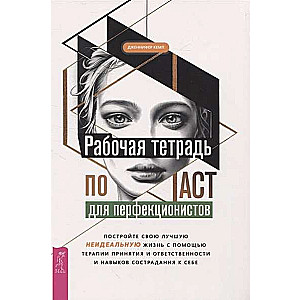 Рабочая тетрадь по ACT для перфекционистов. Постройте свою лучшую - неидеальную - жизнь