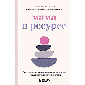 Мама в ресурсе. Как справиться с негативными эмоциями и наслаждаться материнством