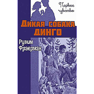 Дикая собака динго, или Повесть о первой любви : повесть