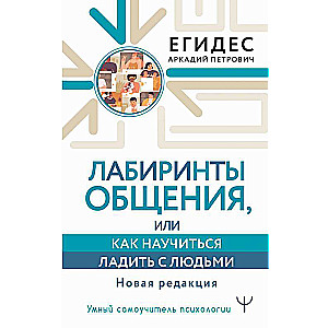 Лабиринты общения, или Как научиться ладить с людьми. Новая редакция