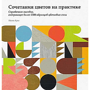 Сочетание цветов на практике. Справочное пособие, содержащее более 2500 образцов цветовых схем