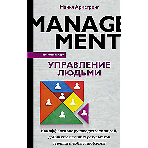 Управление людьми. Как эффективно руководить командой, добиваться лучших результатов и решать любые проблемы