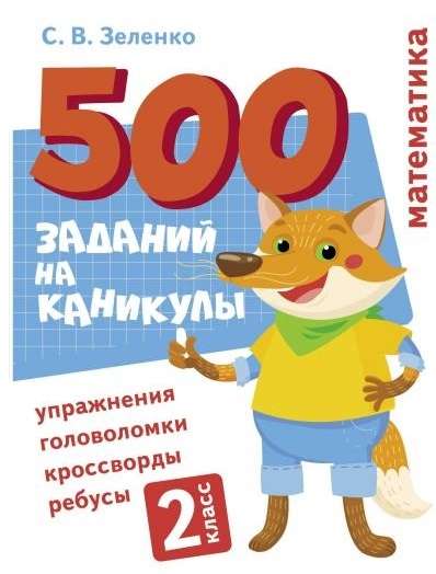 500 заданий на каникулы. 2 класс. Математика. Упражнения, головоломки, ребусы, кроссворды