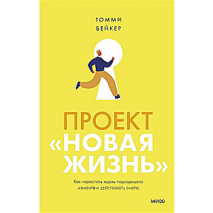 Проект Новая жизнь. Как перестать ждать подходящего момента и действовать смело