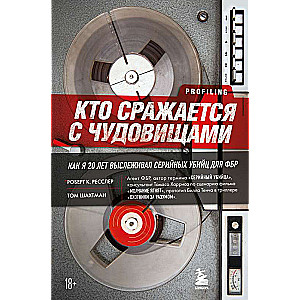 Кто сражается с чудовищами. Как я двадцать лет выслеживал серийных убийц для ФБР