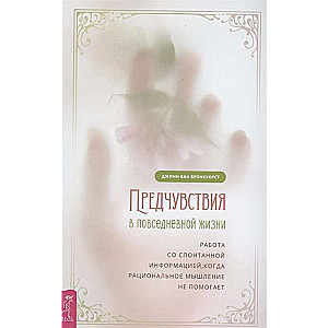 Предчувствия в повседневной жизни. Работа со спонтанной информацией, когда рациональное мышление не