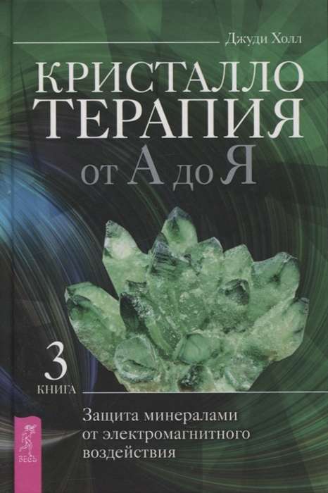 Кристаллотерапия от А до Я. Книга 3. Защита минералами от электромагнитного воздействия