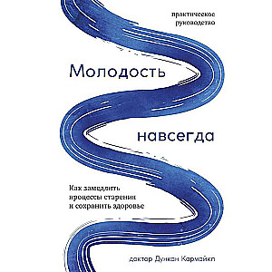 Молодость навсегда. Как замедлить процессы старения и сохранить здоровье