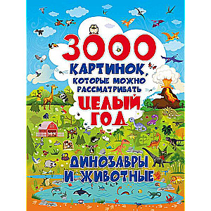 3000 картинок. Динозавры и Животные, которые можно рассматривать целый год