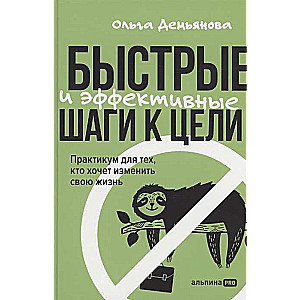 Быстрые и эффективные шаги к цели. Практикум для тех, кто хочет изменить свою жизнь