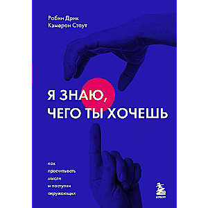 Я знаю, чего ты хочешь. Как просчитывать мысли и поступки окружающих