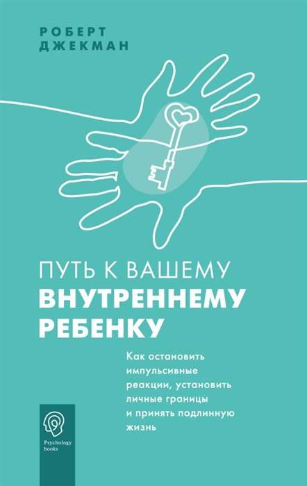 Путь к вашему внутреннему ребёнку. Как остановить импульсивные реакции, установить личные границы и