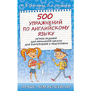 500 упражнений по английскому языку. Летние задания для начальной школы для закрепления и подготовки